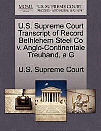 U.S. Supreme Court Transcript of Record Bethlehem Steel Co V. Anglo-Continentale Treuhand, A G (Paperback)