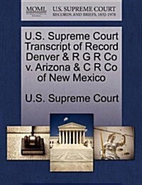U.S. Supreme Court Transcript of Record Denver & R G R Co V. Arizona & C R Co of New Mexico (Paperback)