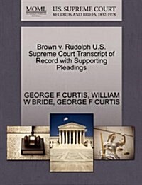 Brown V. Rudolph U.S. Supreme Court Transcript of Record with Supporting Pleadings (Paperback)