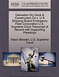 Galveston Dry Dock & Construction Co V. U S Shipping Board Emergency Fleet Corporation U.S. Supreme Court Transcript of Record with Supporting Pleadin (Paperback)