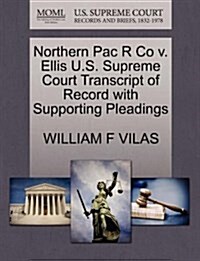 Northern Pac R Co V. Ellis U.S. Supreme Court Transcript of Record with Supporting Pleadings (Paperback)