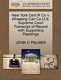 New York Cent R Co V. Wheeling Can Co U.S. Supreme Court Transcript of Record with Supporting Pleadings (Paperback)