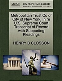 Metropolitan Trust Co of City of New York, in Re U.S. Supreme Court Transcript of Record with Supporting Pleadings (Paperback)