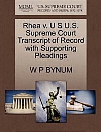 Rhea V. U S U.S. Supreme Court Transcript of Record with Supporting Pleadings (Paperback)
