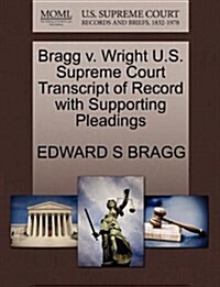 Bragg V. Wright U.S. Supreme Court Transcript of Record with Supporting Pleadings (Paperback)
