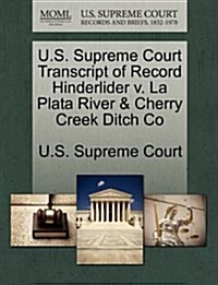 U.S. Supreme Court Transcript of Record Hinderlider V. La Plata River & Cherry Creek Ditch Co (Paperback)