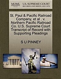St. Paul & Pacific Railroad Company, et al . V. Northern Pacific Railroad Co. U.S. Supreme Court Transcript of Record with Supporting Pleadings (Paperback)