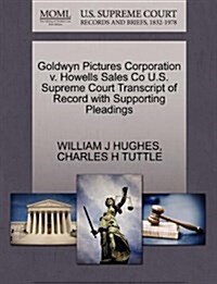 Goldwyn Pictures Corporation V. Howells Sales Co U.S. Supreme Court Transcript of Record with Supporting Pleadings (Paperback)