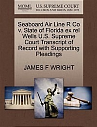 Seaboard Air Line R Co V. State of Florida Ex Rel Wells U.S. Supreme Court Transcript of Record with Supporting Pleadings (Paperback)