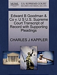 Edward B Goodman & Co V. U S U.S. Supreme Court Transcript of Record with Supporting Pleadings (Paperback)