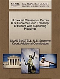 U S Ex Rel Claussen V. Curran U.S. Supreme Court Transcript of Record with Supporting Pleadings (Paperback)