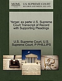 Yerger, Ex Parte U.S. Supreme Court Transcript of Record with Supporting Pleadings (Paperback)