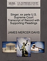 Singer, Ex Parte U.S. Supreme Court Transcript of Record with Supporting Pleadings (Paperback)