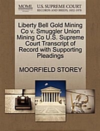 Liberty Bell Gold Mining Co V. Smuggler Union Mining Co U.S. Supreme Court Transcript of Record with Supporting Pleadings (Paperback)