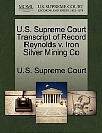 U.S. Supreme Court Transcript of Record Reynolds V. Iron Silver Mining Co (Paperback)