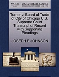 Turner V. Board of Trade of City of Chicago U.S. Supreme Court Transcript of Record with Supporting Pleadings (Paperback)