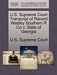 U.S. Supreme Court Transcript of Record Wadley Southern R Co V. State of Georgia (Paperback)
