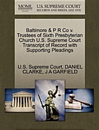 Baltimore & P R Co V. Trustees of Sixth Presbyterian Church U.S. Supreme Court Transcript of Record with Supporting Pleadings (Paperback)