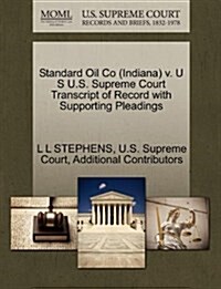 Standard Oil Co (Indiana) V. U S U.S. Supreme Court Transcript of Record with Supporting Pleadings (Paperback)