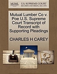 Mutual Lumber Co V. Poe U.S. Supreme Court Transcript of Record with Supporting Pleadings (Paperback)