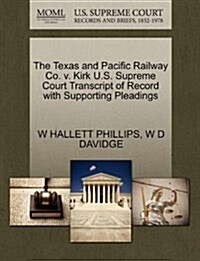 The Texas and Pacific Railway Co. V. Kirk U.S. Supreme Court Transcript of Record with Supporting Pleadings (Paperback)