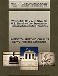 Whiting Mfg Co V. Alvin Silver Co U.S. Supreme Court Transcript of Record with Supporting Pleadings (Paperback)