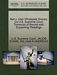 Neil V. Utah Wholesale Grocery Co U.S. Supreme Court Transcript of Record with Supporting Pleadings (Paperback)