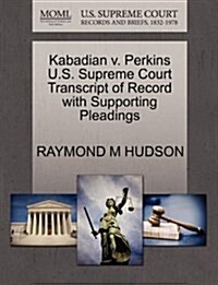 Kabadian V. Perkins U.S. Supreme Court Transcript of Record with Supporting Pleadings (Paperback)