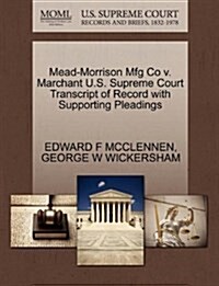 Mead-Morrison Mfg Co V. Marchant U.S. Supreme Court Transcript of Record with Supporting Pleadings (Paperback)