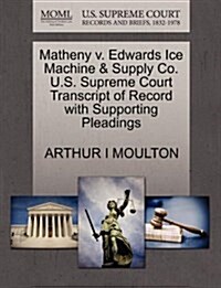 Matheny V. Edwards Ice Machine & Supply Co. U.S. Supreme Court Transcript of Record with Supporting Pleadings (Paperback)