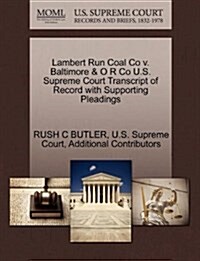 Lambert Run Coal Co V. Baltimore & O R Co U.S. Supreme Court Transcript of Record with Supporting Pleadings (Paperback)