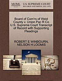 Board of Comrs of Weld County V. Union Pac R Co U.S. Supreme Court Transcript of Record with Supporting Pleadings (Paperback)