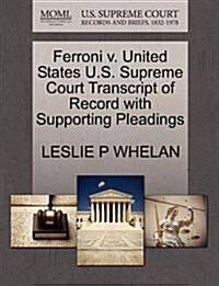 Ferroni V. United States U.S. Supreme Court Transcript of Record with Supporting Pleadings (Paperback)