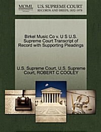 Birkel Music Co V. U S U.S. Supreme Court Transcript of Record with Supporting Pleadings (Paperback)