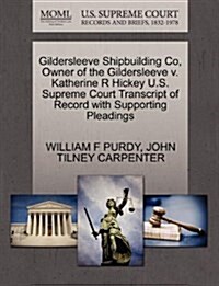 Gildersleeve Shipbuilding Co, Owner of the Gildersleeve V. Katherine R Hickey U.S. Supreme Court Transcript of Record with Supporting Pleadings (Paperback)