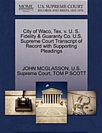 City of Waco, Tex. V. U. S. Fidelity & Guaranty Co. U.S. Supreme Court Transcript of Record with Supporting Pleadings (Paperback)