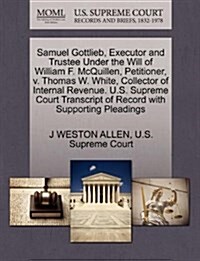 Samuel Gottlieb, Executor and Trustee Under the Will of William F. McQuillen, Petitioner, V. Thomas W. White, Collector of Internal Revenue. U.S. Supr (Paperback)
