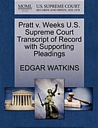 Pratt V. Weeks U.S. Supreme Court Transcript of Record with Supporting Pleadings (Paperback)