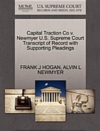 Capital Traction Co V. Newmyer U.S. Supreme Court Transcript of Record with Supporting Pleadings (Paperback)