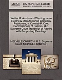 Walter M. Austin and Westinghouse Electric & Manufacturing Company, Petitioners, V. Conway P. Coe, Commissioner of Patents. U.S. Supreme Court Transcr (Paperback)