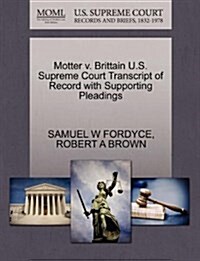 Motter V. Brittain U.S. Supreme Court Transcript of Record with Supporting Pleadings (Paperback)