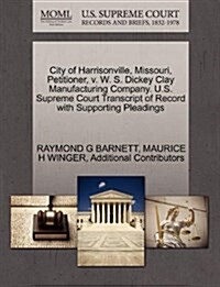 City of Harrisonville, Missouri, Petitioner, V. W. S. Dickey Clay Manufacturing Company. U.S. Supreme Court Transcript of Record with Supporting Plead (Paperback)