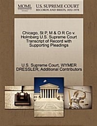 Chicago, St P, M & O R Co V. Holmberg U.S. Supreme Court Transcript of Record with Supporting Pleadings (Paperback)