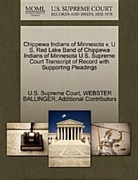 Chippewa Indians of Minnesota V. U S, Red Lake Band of Chippewa Indians of Minnesota U.S. Supreme Court Transcript of Record with Supporting Pleadings (Paperback)