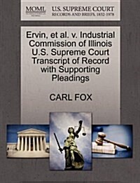 Ervin, et al. V. Industrial Commission of Illinois U.S. Supreme Court Transcript of Record with Supporting Pleadings (Paperback)