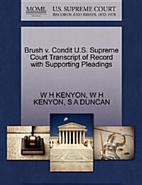 Brush V. Condit U.S. Supreme Court Transcript of Record with Supporting Pleadings (Paperback)