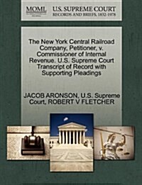 The New York Central Railroad Company, Petitioner, V. Commissioner of Internal Revenue. U.S. Supreme Court Transcript of Record with Supporting Pleadi (Paperback)