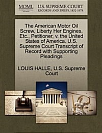 The American Motor Oil Screw, Liberty Her Engines, Etc., Petitioner, V. the United States of America. U.S. Supreme Court Transcript of Record with Sup (Paperback)