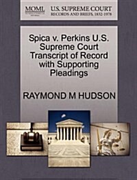 Spica V. Perkins U.S. Supreme Court Transcript of Record with Supporting Pleadings (Paperback)