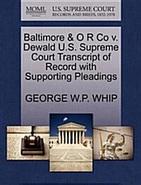 Baltimore & O R Co V. Dewald U.S. Supreme Court Transcript of Record with Supporting Pleadings (Paperback)